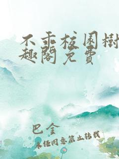 不乖校园树延笔趣阁免费