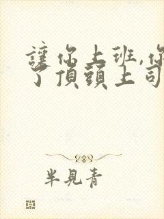 让你上班,你娶了顶头上司免费短剧