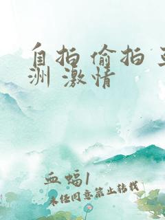 自拍 偷拍 亚洲 激情