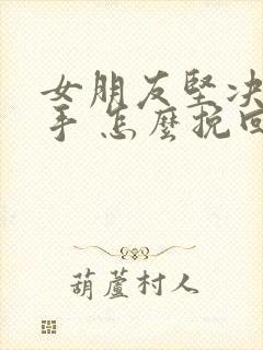 女朋友坚决要分手 怎么挽回