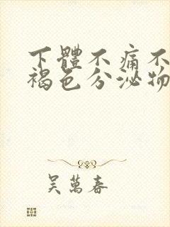 下体不痛不痒有褐色分泌物吃什么药