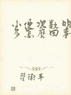 小便次数明显增多怎么回事