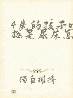 4岁的孩子晚上总是尿床怎么回事