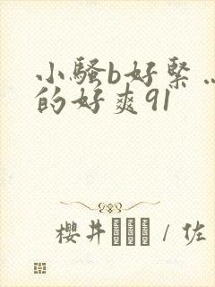 小骚b好紧…日的好爽91
