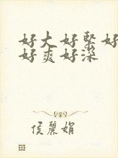 好大好紧好想要好爽好深