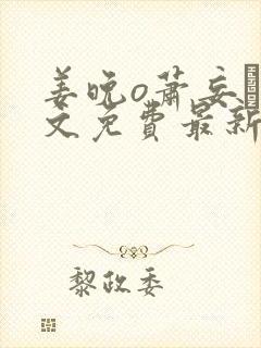 姜晚o萧妄玦全文免费最新章节更新