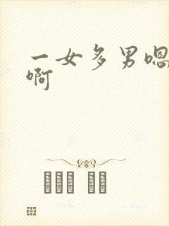 一女多男嗯嗯啊啊