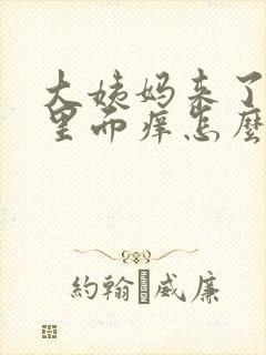 大姨妈来了阴部里面痒怎么办