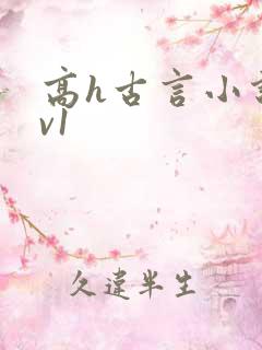 高h古言小说1v1