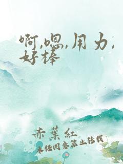 啊,嗯,用力,好棒