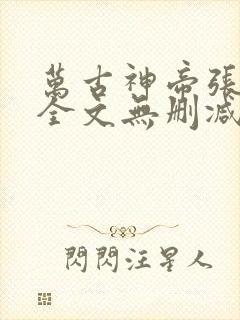 万古神帝张若尘全文无删减