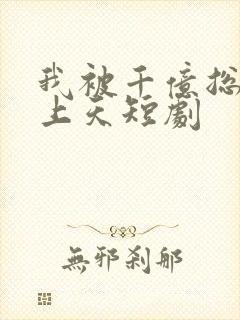 我被千亿总裁宠上天短剧