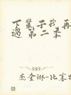 下辈子我再好好过 第二季