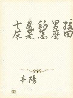 十岁的男孩子尿床是怎么回事