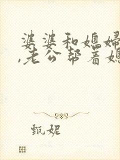 婆婆和媳妇吵架,老公帮着媳妇怎么办