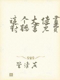 这个大佬画风不对听书免费