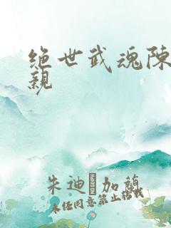 绝世武魂陈枫母亲