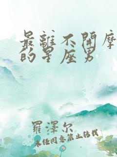 最离不开摩羯女的星座男