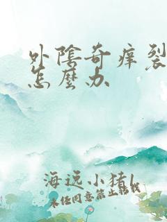 外阴奇痒裂口子怎么办