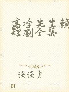 高冷先生赖上我短剧全集