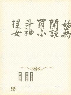 从斗罗开始俘获女神小说无删减正版在线阅读