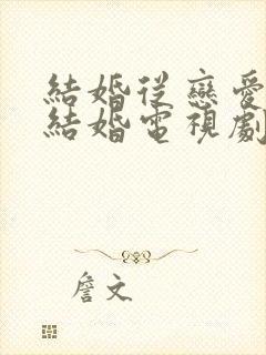 结婚从恋爱开始结婚电视剧免费观看