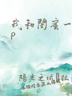 我和闺蜜一起3p