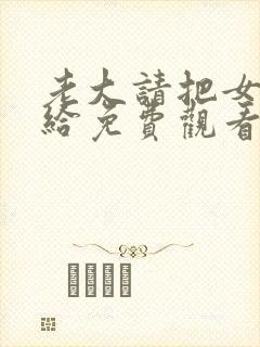 老大请把女儿嫁给免费观看漫画