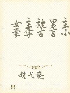 女主被男主强取豪夺古言小说