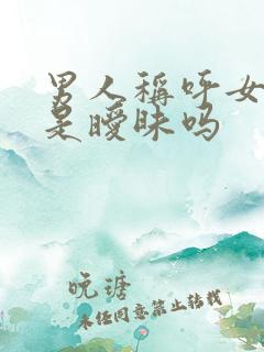 男人称呼女人亲是暧昧吗