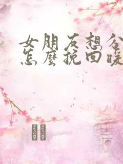 女朋友想分手了怎么挽回暖心情话