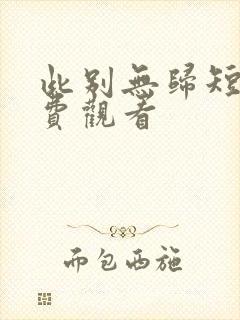 此别无归短剧免费观看