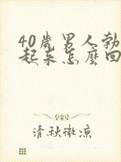 40岁男人勃不起来怎么回事