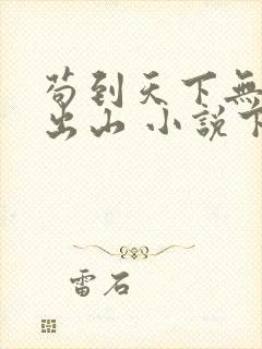 苟到天下无敌再出山 小说下载txt