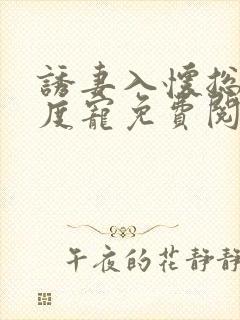 诱妻入怀总裁深度宠免费阅读全文