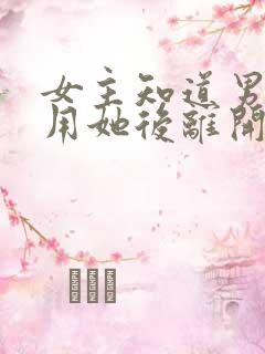 女主知道男主利用她后离开