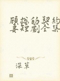 顾总的契约小娇妻短剧全集