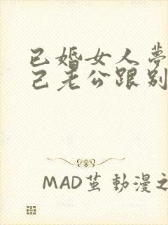 已婚女人梦见自己老公跟别的女人在一起