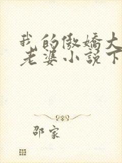 我的傲娇大小姐老婆小说下载txt