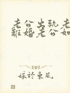 老公出轨老婆要离婚老公如何挽回