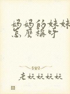 妈妈的妹妹丈夫怎么称呼