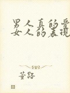 男人真的爱一个女人的表现有哪些