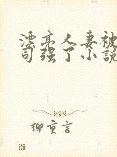 漂亮人妻被夫上司强了小说