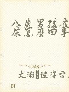 八岁男孩夜里尿床怎么回事