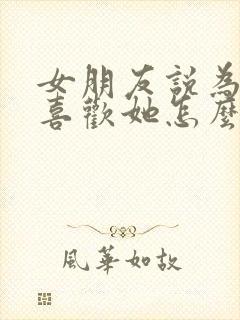 女朋友说为什么喜欢她怎么回