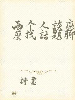 两个人谈恋爱怎么找话题聊