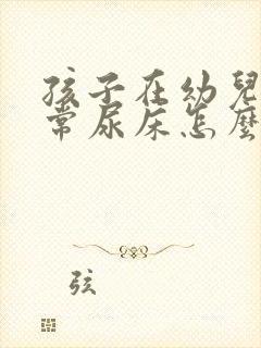 孩子在幼儿园经常尿床怎么办