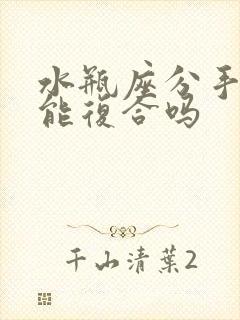 水瓶座分手了还能复合吗