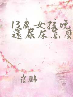 13岁女孩晚上还尿床怎么办