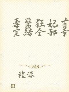 毒医狂妃有点拽完结全部章节